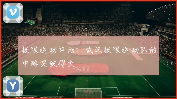 极限运动评论：武汉极限运动队的中路突破得失